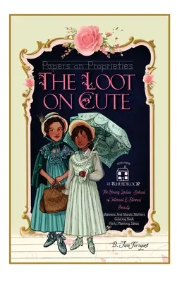 L'essentiel sur le mignon : Papers on Proprieties with Timeless Internal Beauty and Manners Advice, Victorian Coloring Pages, Girls' Party Plannin - The Loot On Cute: Papers on Proprieties with Timeless Internal Beauty and Manners Advice, Victorian Coloring Pages, Girls' Party Plannin