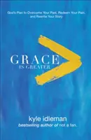 La grâce est plus grande : Le plan de Dieu pour surmonter votre passé, racheter votre douleur et réécrire votre histoire - Grace Is Greater: God's Plan to Overcome Your Past, Redeem Your Pain, and Rewrite Your Story