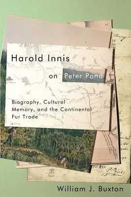 Harold Innis sur Peter Pond : Biographie, mémoire culturelle et commerce continental des fourrures - Harold Innis on Peter Pond: Biography, Cultural Memory, and the Continental Fur Trade