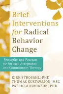 Interventions brèves pour un changement radical : Principes et pratique de la thérapie d'acceptation et d'engagement ciblée - Brief Interventions for Radical Change: Principles and Practice of Focused Acceptance and Commitment Therapy