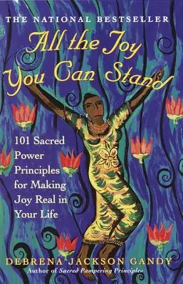 All the Joy You Can Stand : 101 Sacred Power Principles for Making Joy Real in Your Life (Toute la joie que vous pouvez supporter : 101 principes de pouvoir sacré pour rendre la joie réelle dans votre vie) - All the Joy You Can Stand: 101 Sacred Power Principles for Making Joy Real in Your Life