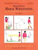 Le chuchotement pratique du cheval - Practical Horse Whispering