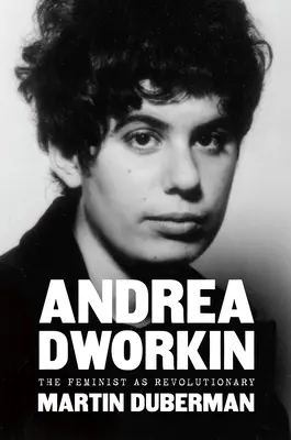 Andrea Dworkin : La féministe en tant que révolutionnaire - Andrea Dworkin: The Feminist as Revolutionary