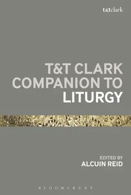 T&T Clark Companion to Liturgy (en anglais) - T&T Clark Companion to Liturgy