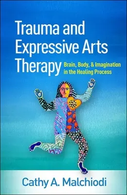 Trauma et thérapie par les arts expressifs : Le cerveau, le corps et l'imagination dans le processus de guérison - Trauma and Expressive Arts Therapy: Brain, Body, and Imagination in the Healing Process