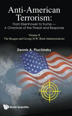 Le terrorisme anti-américain : D'Eisenhower à Trump - Chronique de la menace et de la réponse : Volume II : Les administrations Reagan et George H.W. Bush - Anti-American Terrorism: From Eisenhower to Trump - A Chronicle of the Threat and Response: Volume II: The Reagan and George H.W. Bush Administrations