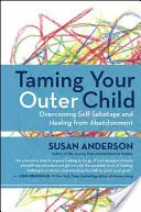 Apprivoiser son enfant extérieur : Surmonter l'auto-sabotage et guérir de l'abandon - Taming Your Outer Child: Overcoming Self-Sabotage and Healing from Abandonment