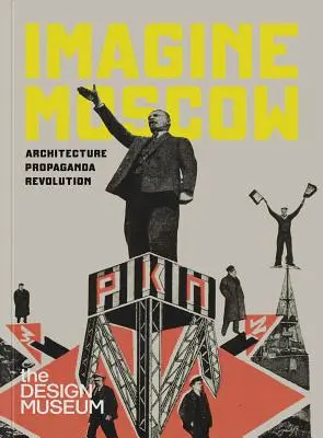 Imaginez Moscou : Architecture Propaganda Revolution - Imagine Moscow: Architecture Propaganda Revolution