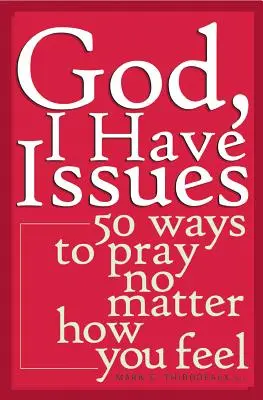 Dieu, j'ai des problèmes : 50 façons de prier quels que soient vos sentiments - God, I Have Issues: 50 Ways to Pray No Matter How You Feel