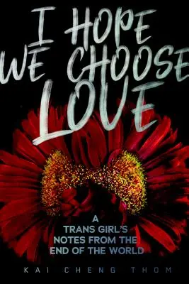 J'espère que nous choisirons l'amour : Notes d'une jeune fille transgenre sur la fin du monde - I Hope We Choose Love: A Trans Girl's Notes from the End of the World