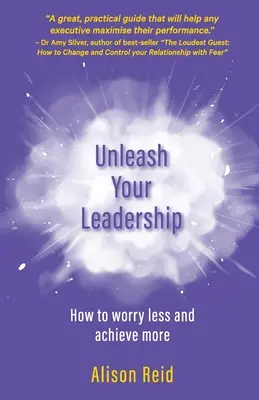 Libérez votre leadership : Comment s'inquiéter moins et accomplir plus - Unleash Your Leadership: How to worry less and achieve more