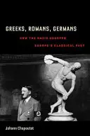 Grecs, Romains, Allemands : Comment les nazis ont usurpé le passé classique de l'Europe - Greeks, Romans, Germans: How the Nazis Usurped Europe's Classical Past