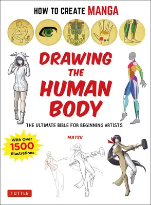 Comment créer des mangas : Dessiner le corps humain : La bible ultime pour les artistes débutants (avec plus de 1500 illustrations) - How to Create Manga: Drawing the Human Body: The Ultimate Bible for Beginning Artists (with Over 1,500 Illustrations)