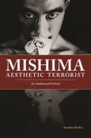 Mishima, le terroriste esthétique : Un portrait intellectuel - Mishima, Aesthetic Terrorist: An Intellectual Portrait