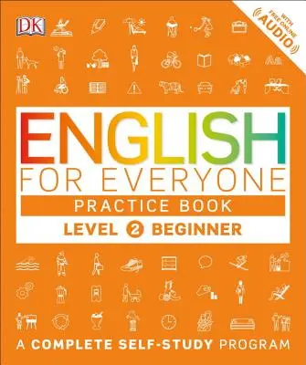 Anglais pour tous : Niveau 2 : Débutant, Livre de Pratique : Un programme complet d'auto-apprentissage - English for Everyone: Level 2: Beginner, Practice Book: A Complete Self-Study Program