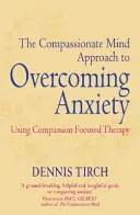 L'approche de l'esprit de compassion pour vaincre l'anxiété - La thérapie centrée sur la compassion - Compassionate Mind Approach to Overcoming Anxiety - Using Compassion-focused Therapy