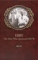 Ebby : L'homme qui a sponsorisé Bill W. - Ebby: The Man Who Sponsored Bill W.