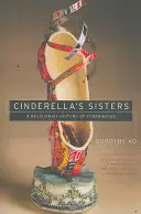 Les sœurs de Cendrillon : Une histoire révisionniste du bandage des pieds - Cinderella's Sisters: A Revisionist History of Footbinding
