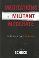 Méditations d'un modéré militant : Des points de vue rafraîchissants sur des sujets brûlants - Meditations of a Militant Moderate: Cool Views on Hot Topics