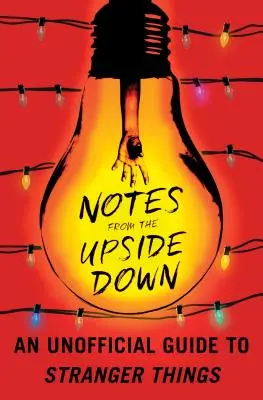 Notes from the Upside Down : An Unofficial Guide to Stranger Things (en anglais) - Notes from the Upside Down: An Unofficial Guide to Stranger Things