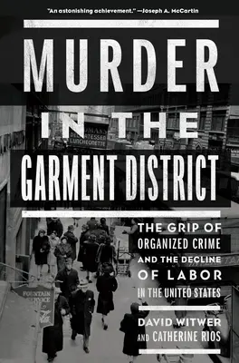 Murder in the Garment District : L'emprise du crime organisé et le déclin du travail aux États-Unis - Murder in the Garment District: The Grip of Organized Crime and the Decline of Labor in the United States