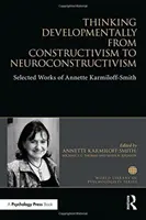 Thinking Developmentally from Constructivism to Neuroconstructivism - Selected Works of Annette Karmiloff-Smith (en anglais) - Thinking Developmentally from Constructivism to Neuroconstructivism - Selected Works of Annette Karmiloff-Smith