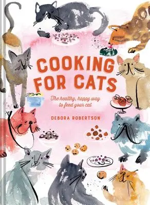 Cuisiner pour les chats : La façon saine et heureuse de nourrir votre chat - Cooking for Cats: The Healthy, Happy Way to Feed Your Cat