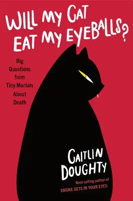 Mon chat mangera-t-il mes globes oculaires ? les grandes questions des petits mortels sur la mort - Will My Cat Eat My Eyeballs?: Big Questions from Tiny Mortals about Death