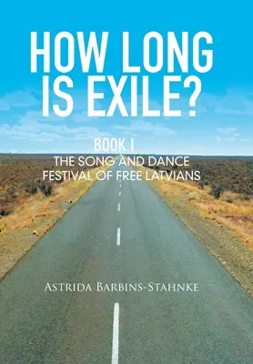 Combien de temps dure l'exil ? Livre I : le festival de chants et de danses des Lettons libres - How Long Is Exile?: Book I: the Song and Dance Festival of Free Latvians