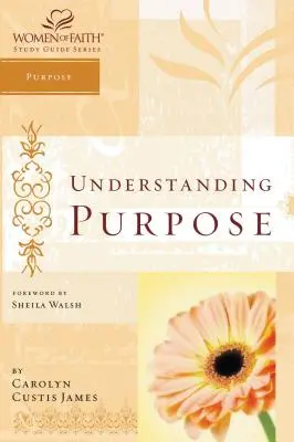Comprendre le but : Guide d'étude des femmes de foi - Understanding Purpose: Women of Faith Study Guide Series