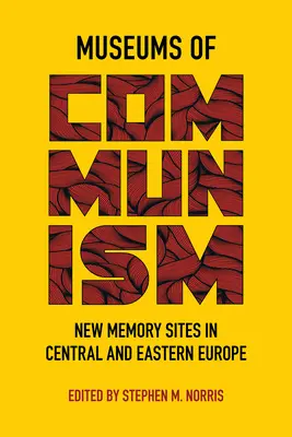 Musées du communisme : Les nouveaux lieux de mémoire en Europe centrale et orientale - Museums of Communism: New Memory Sites in Central and Eastern Europe