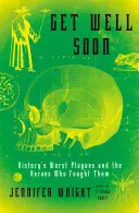 Get Well Soon : Les pires fléaux de l'histoire et les héros qui les ont combattus - Get Well Soon: History's Worst Plagues and the Heroes Who Fought Them