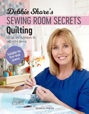 Les secrets de la salle de couture de Debbie Shore : Quilting : Les meilleurs conseils et techniques pour une couture réussie - Debbie Shore's Sewing Room Secrets: Quilting: Top Tips and Techniques for Successful Sewing