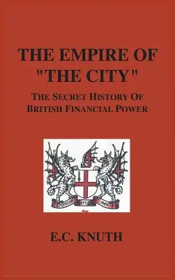 L'empire de la ville : L'histoire secrète du pouvoir financier britannique - The Empire of The City: The Secret History of British Financial Power