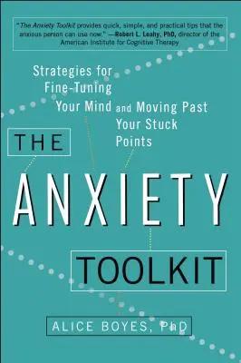 La boîte à outils de l'anxiété : Stratégies pour affiner votre esprit et dépasser vos blocages - The Anxiety Toolkit: Strategies for Fine-Tuning Your Mind and Moving Past Your Stuck Points