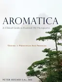 Aromatica Volume 1 : Guide clinique de la thérapeutique par les huiles essentielles. Principes et profils - Aromatica Volume 1: A Clinical Guide to Essential Oil Therapeutics. Principles and Profiles