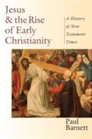 Jésus et l'émergence du christianisme primitif : Une histoire de l'époque du Nouveau Testament - Jesus and the Rise of Early Christianity: A History of New Testament Times