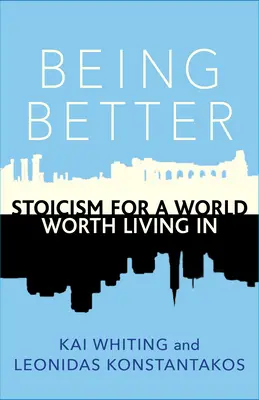 Être meilleur : Le stoïcisme pour un monde qui vaut la peine d'être vécu - Being Better: Stoicism for a World Worth Living in