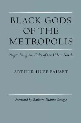 Les dieux noirs de la métropole : Les cultes religieux noirs du Nord urbain - Black Gods of the Metropolis: Negro Religious Cults of the Urban North