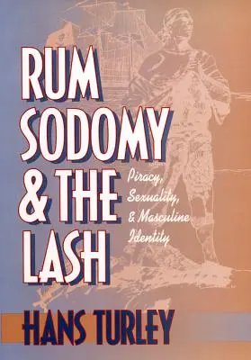 Le rhum, la sodomie et le fouet : Piraterie, sexualité et identité masculine - Rum, Sodomy and the Lash: Piracy, Sexuality, and Masculine Identity