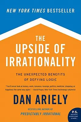 Le bon côté de l'irrationalité : Les avantages inattendus de défier la logique - The Upside of Irrationality: The Unexpected Benefits of Defying Logic