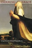 La grâce durable : Portraits vivants de sept femmes mystiques - Enduring Grace: Living Portraits of Seven Women Mystics