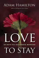 Aimer pour rester : Six clés pour un mariage réussi - Love to Stay: Six Keys to a Successful Marriage