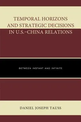 Horizons temporels et décisions stratégiques dans les relations entre les États-Unis et la Chine : Entre l'instant et l'infini - Temporal Horizons and Strategic Decisions in U.S.-China Relations: Between Instant and Infinite