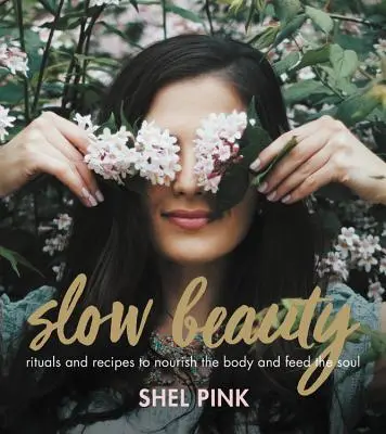 Slow Beauty : Rituels et recettes pour nourrir le corps et l'âme - Slow Beauty: Rituals and Recipes to Nourish the Body and Feed the Soul