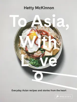 En Asie, avec amour : Recettes asiatiques de tous les jours et histoires de cœur - To Asia, with Love: Everyday Asian Recipes and Stories from the Heart