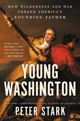 Young Washington : Comment la nature sauvage et la guerre ont forgé le père fondateur de l'Amérique - Young Washington: How Wilderness and War Forged America's Founding Father