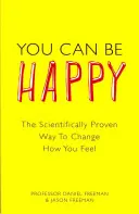 Vous pouvez être heureux - La méthode scientifiquement prouvée pour changer vos sentiments - You Can Be Happy - The Scientifically Proven Way to Change How You Feel