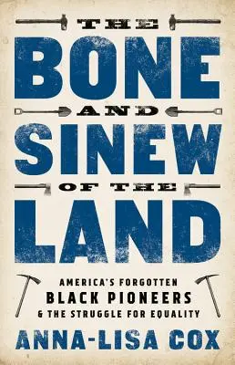 Les os et les nerfs de la terre : Les pionniers noirs oubliés de l'Amérique et la lutte pour l'égalité - The Bone and Sinew of the Land: America's Forgotten Black Pioneers and the Struggle for Equality