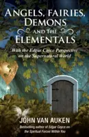 Les anges, les fées, les démons et les élémentaires : Le point de vue d'Edgar Cayce sur le monde surnaturel - Angels, Fairies, Demons, and the Elementals: The Edgar Cayce Perspective on the Supernatural World